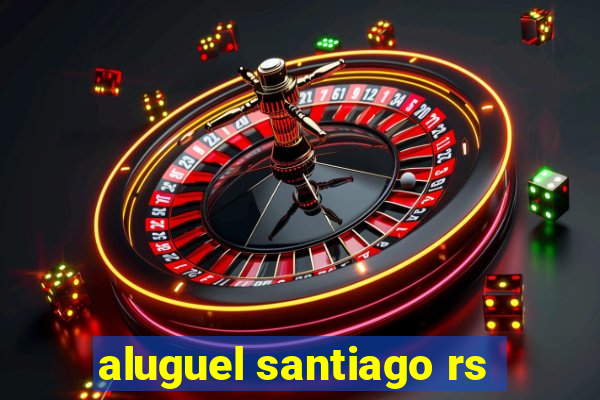 aluguel santiago rs